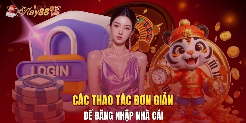 Các thao tác đơn giản để đăng nhập nhà cái