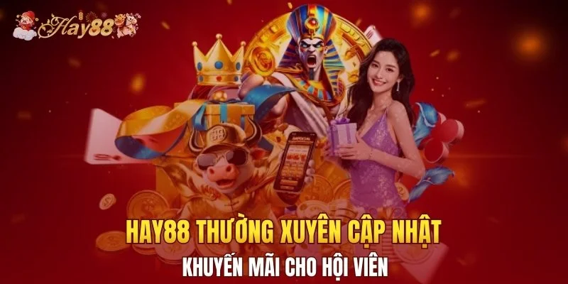 Hay88 thường xuyên cập nhật khuyến mãi cho hội viên
