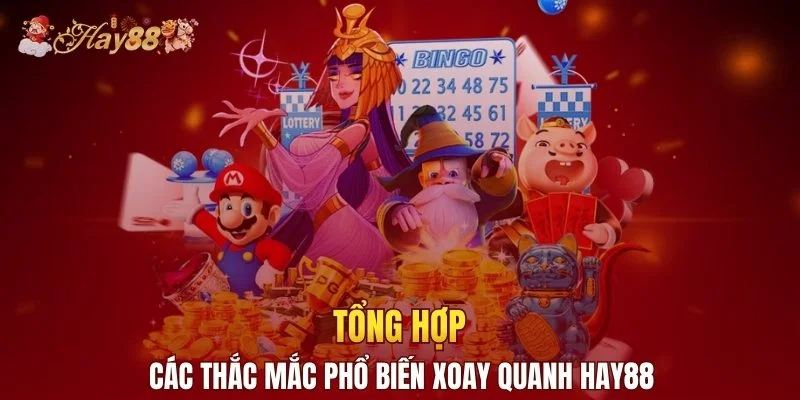 Tổng hợp các thắc mắc phổ biến xoay quanh Hay88